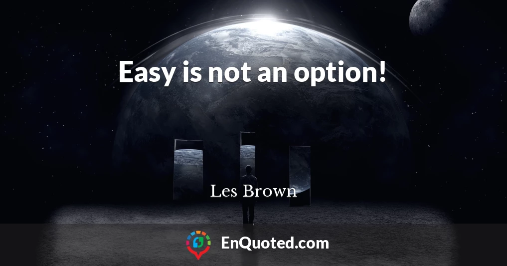 Easy is not an option!