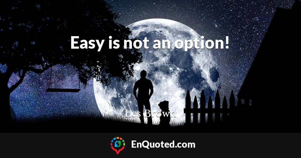 Easy is not an option!