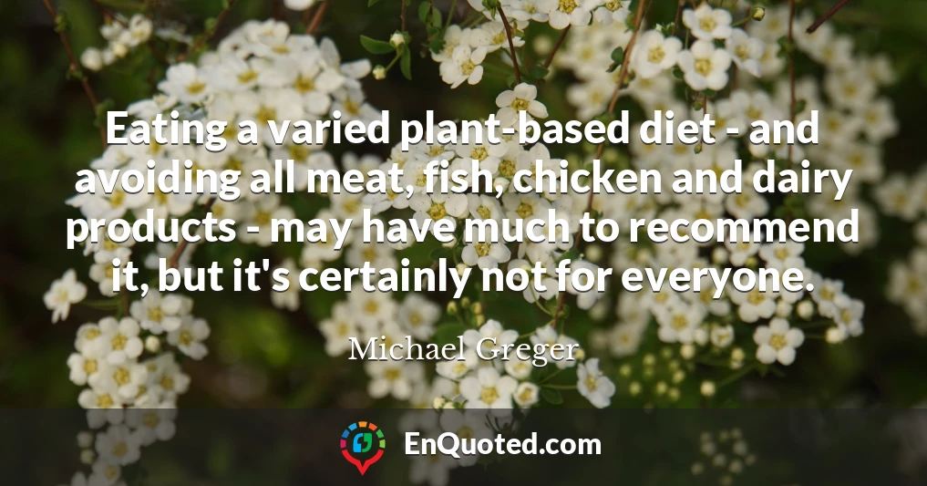 Eating a varied plant-based diet - and avoiding all meat, fish, chicken and dairy products - may have much to recommend it, but it's certainly not for everyone.
