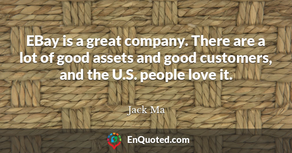 EBay is a great company. There are a lot of good assets and good customers, and the U.S. people love it.