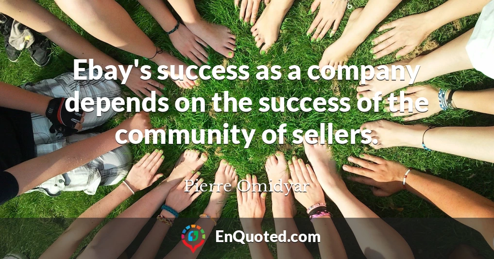 Ebay's success as a company depends on the success of the community of sellers.