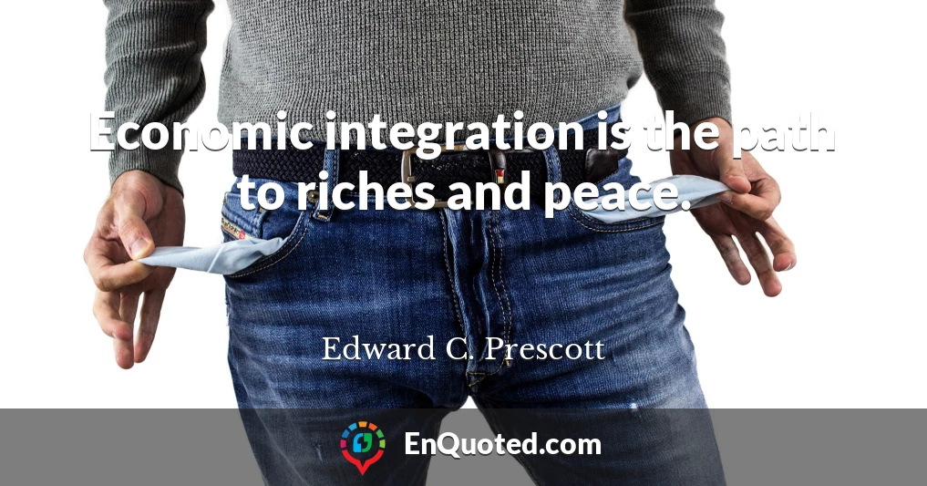 Economic integration is the path to riches and peace.