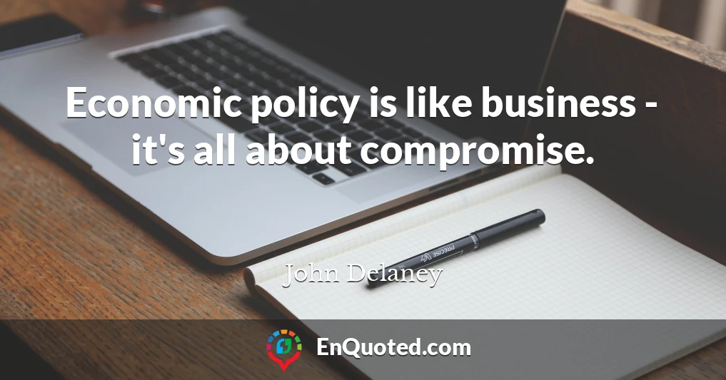 Economic policy is like business - it's all about compromise.