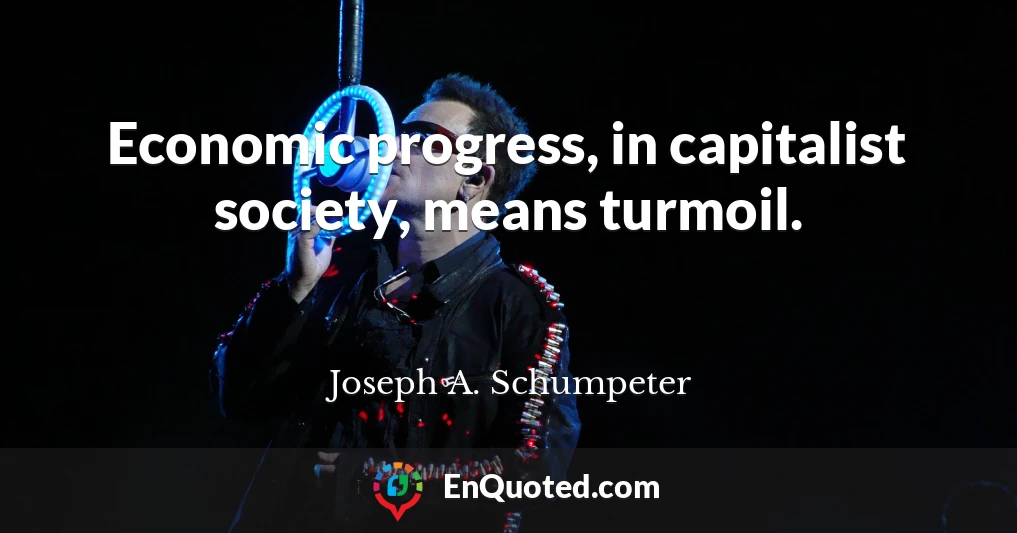 Economic progress, in capitalist society, means turmoil.