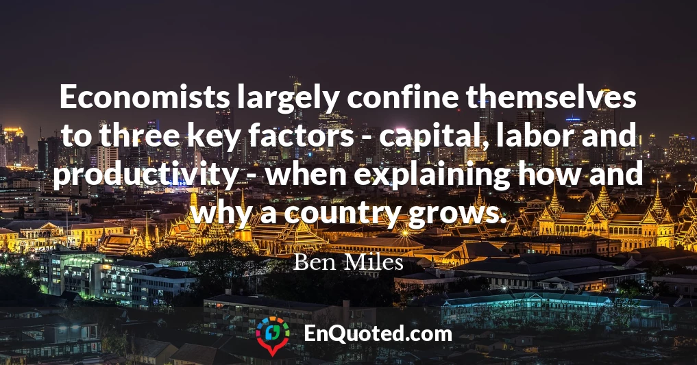 Economists largely confine themselves to three key factors - capital, labor and productivity - when explaining how and why a country grows.