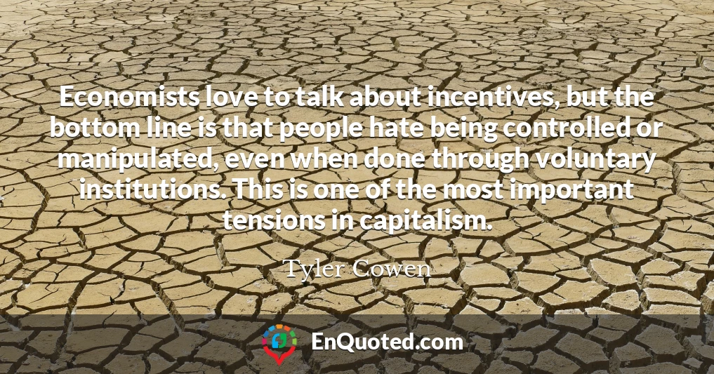 Economists love to talk about incentives, but the bottom line is that people hate being controlled or manipulated, even when done through voluntary institutions. This is one of the most important tensions in capitalism.