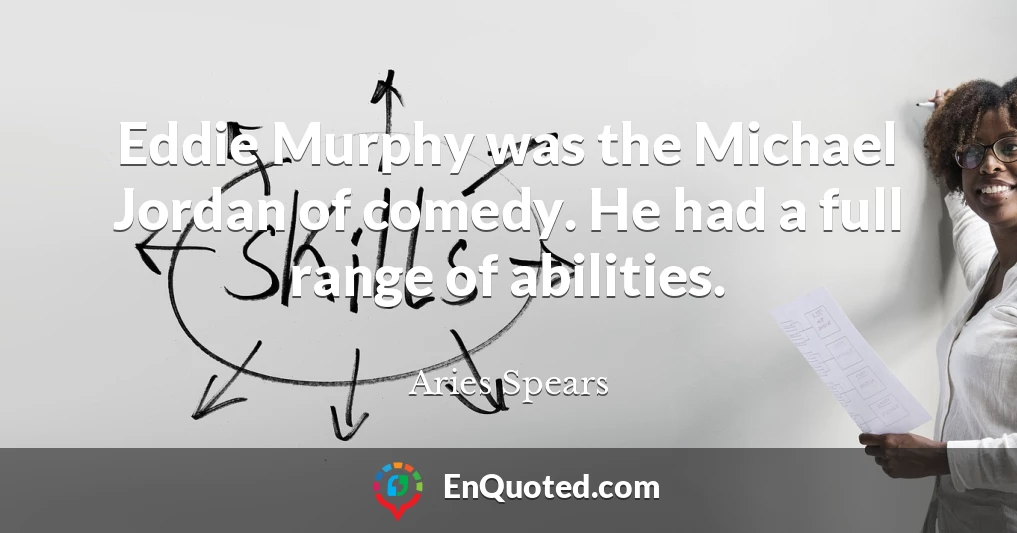 Eddie Murphy was the Michael Jordan of comedy. He had a full range of abilities.