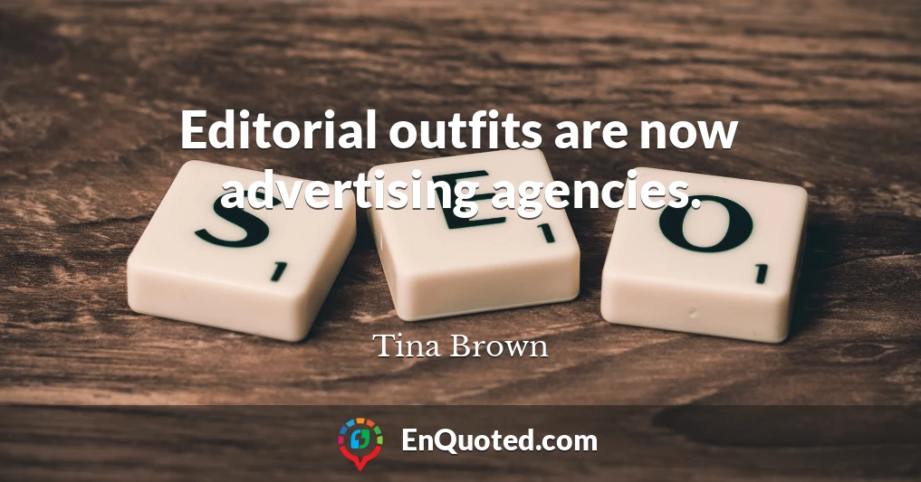 Editorial outfits are now advertising agencies.
