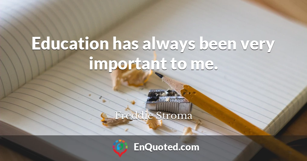 Education has always been very important to me.