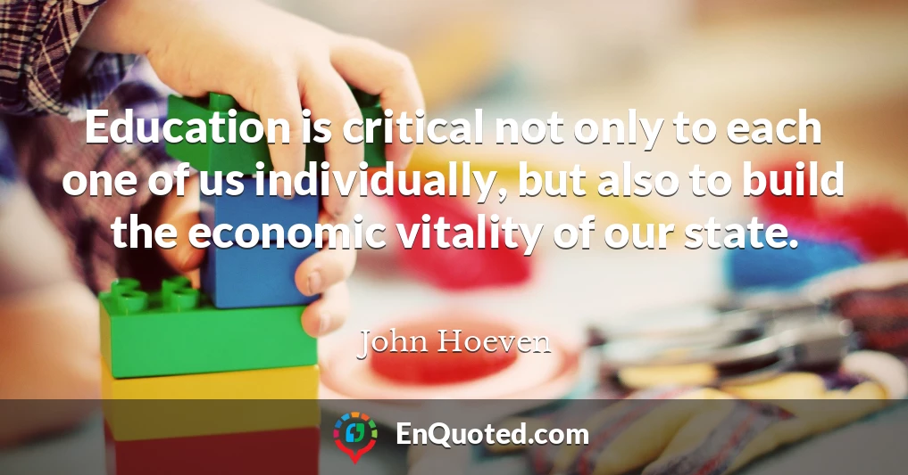 Education is critical not only to each one of us individually, but also to build the economic vitality of our state.