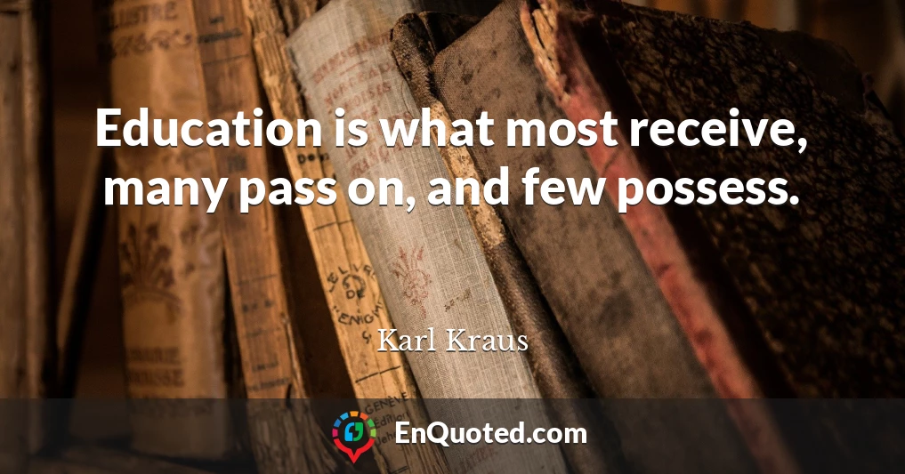 Education is what most receive, many pass on, and few possess.