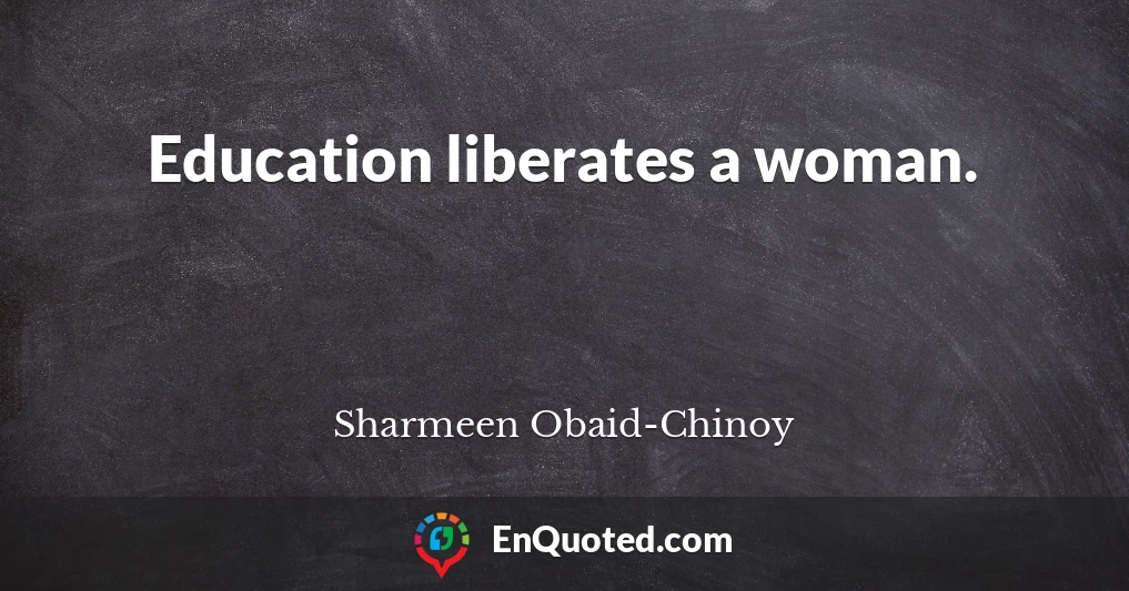 Education liberates a woman.