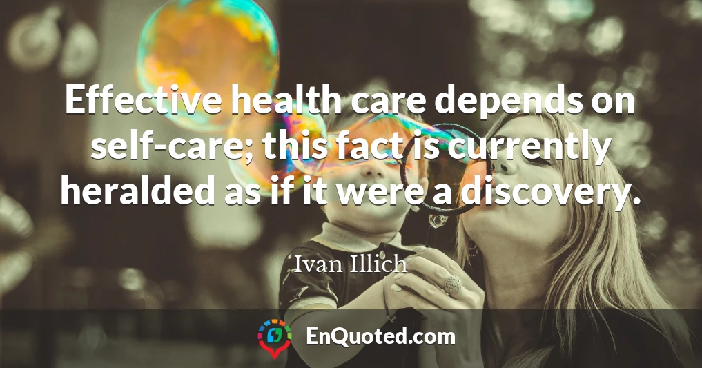 Effective health care depends on self-care; this fact is currently heralded as if it were a discovery.