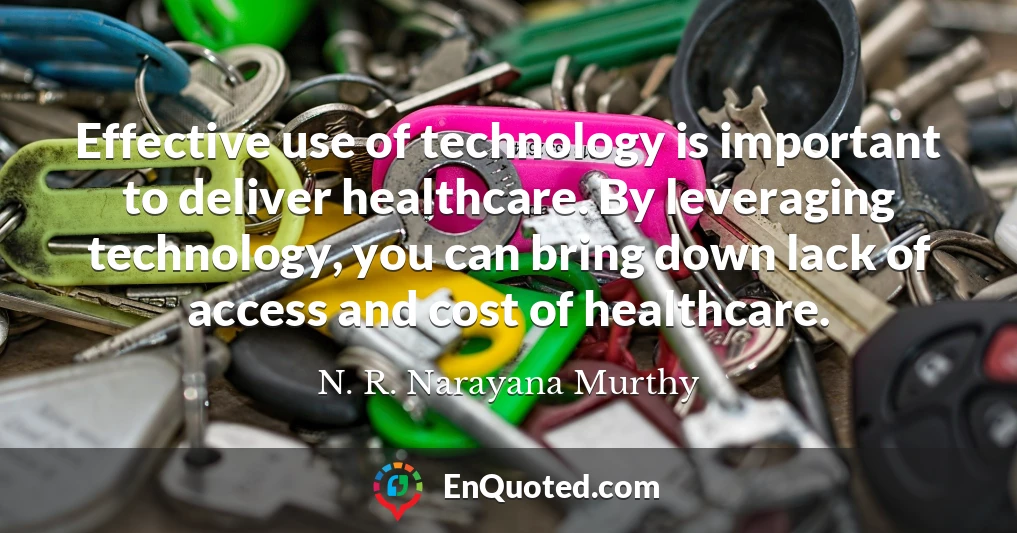 Effective use of technology is important to deliver healthcare. By leveraging technology, you can bring down lack of access and cost of healthcare.
