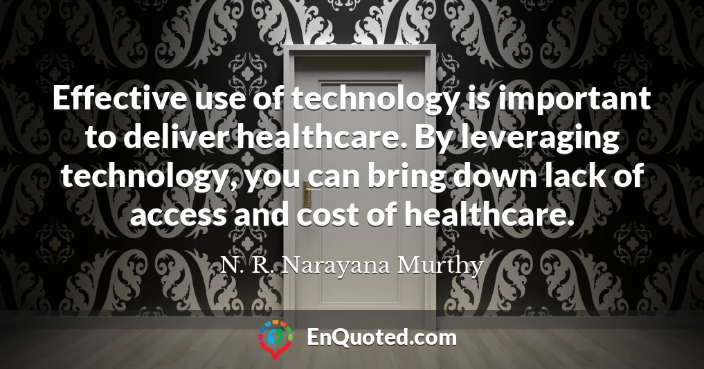 Effective use of technology is important to deliver healthcare. By leveraging technology, you can bring down lack of access and cost of healthcare.