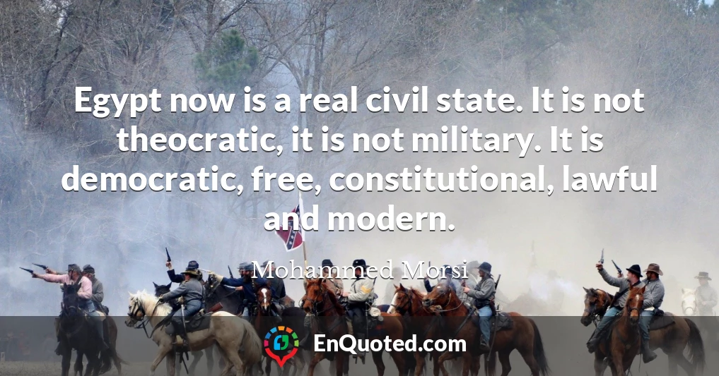 Egypt now is a real civil state. It is not theocratic, it is not military. It is democratic, free, constitutional, lawful and modern.