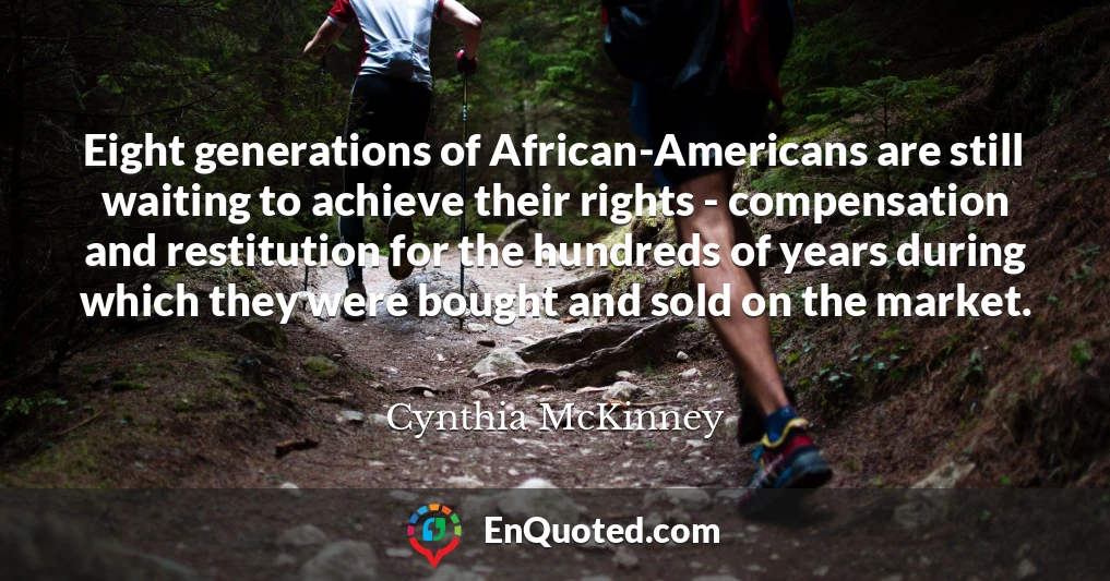 Eight generations of African-Americans are still waiting to achieve their rights - compensation and restitution for the hundreds of years during which they were bought and sold on the market.