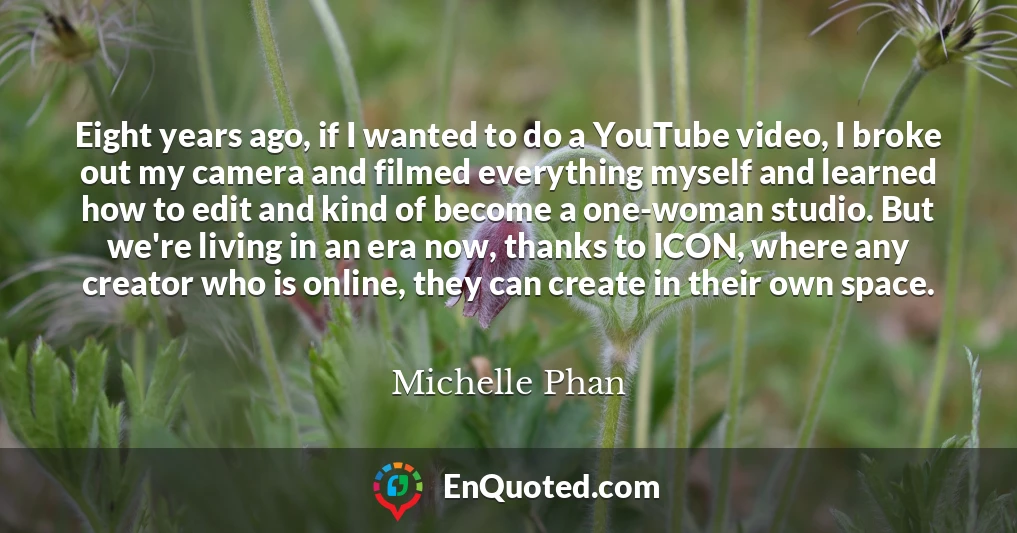 Eight years ago, if I wanted to do a YouTube video, I broke out my camera and filmed everything myself and learned how to edit and kind of become a one-woman studio. But we're living in an era now, thanks to ICON, where any creator who is online, they can create in their own space.