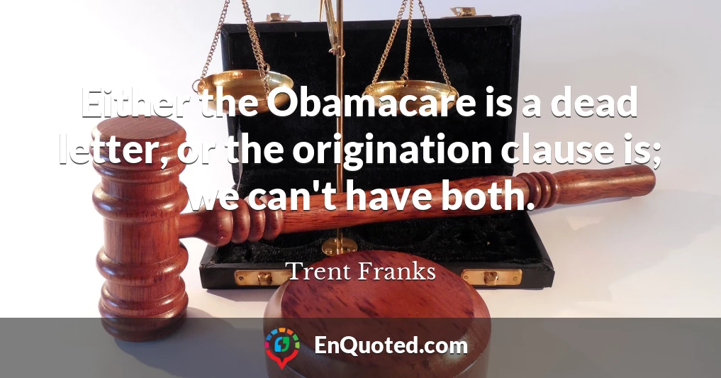 Either the Obamacare is a dead letter, or the origination clause is; we can't have both.