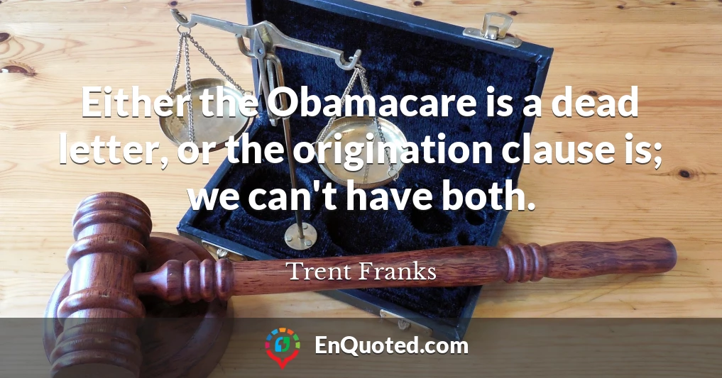 Either the Obamacare is a dead letter, or the origination clause is; we can't have both.