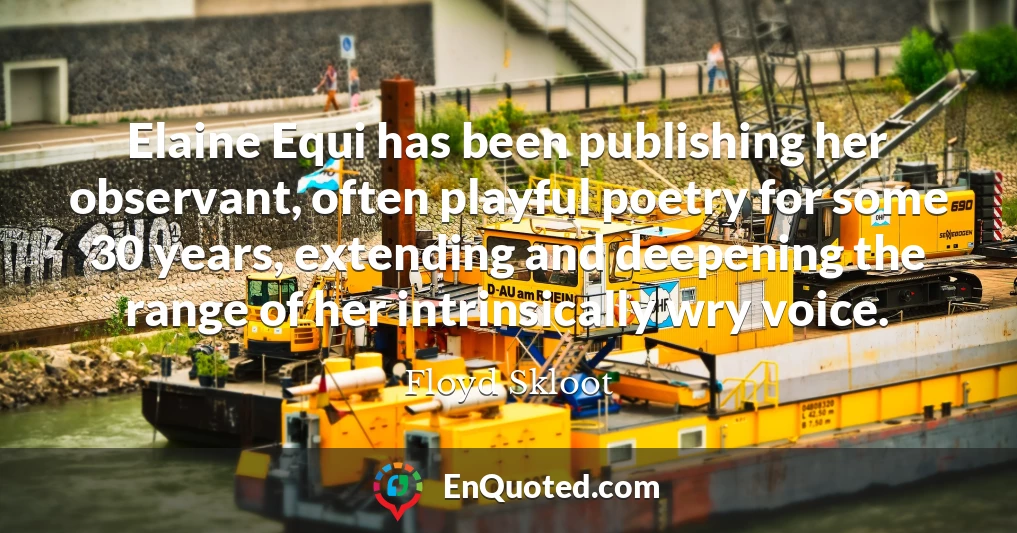 Elaine Equi has been publishing her observant, often playful poetry for some 30 years, extending and deepening the range of her intrinsically wry voice.