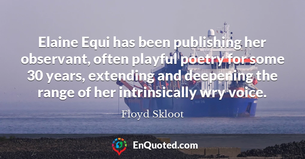 Elaine Equi has been publishing her observant, often playful poetry for some 30 years, extending and deepening the range of her intrinsically wry voice.