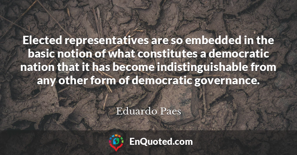 Elected representatives are so embedded in the basic notion of what constitutes a democratic nation that it has become indistinguishable from any other form of democratic governance.