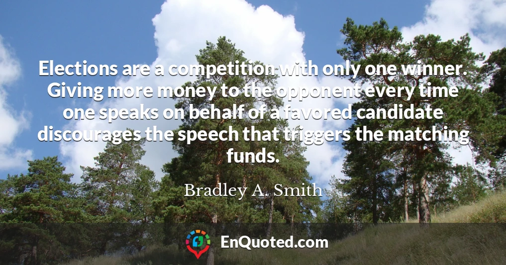 Elections are a competition with only one winner. Giving more money to the opponent every time one speaks on behalf of a favored candidate discourages the speech that triggers the matching funds.