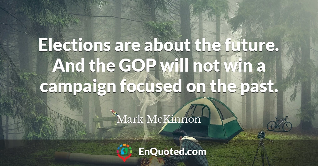 Elections are about the future. And the GOP will not win a campaign focused on the past.