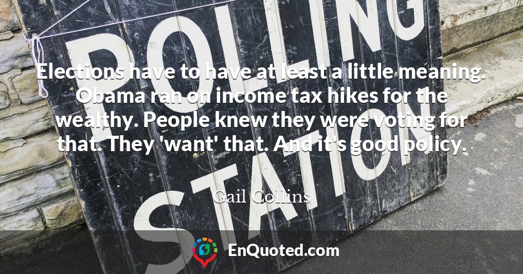 Elections have to have at least a little meaning. Obama ran on income tax hikes for the wealthy. People knew they were voting for that. They 'want' that. And it's good policy.