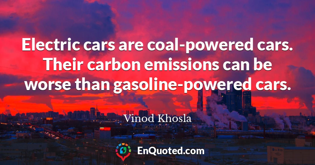 Electric cars are coal-powered cars. Their carbon emissions can be worse than gasoline-powered cars.