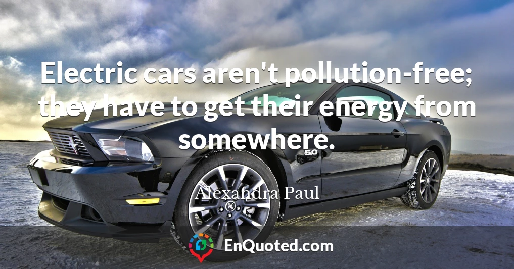 Electric cars aren't pollution-free; they have to get their energy from somewhere.