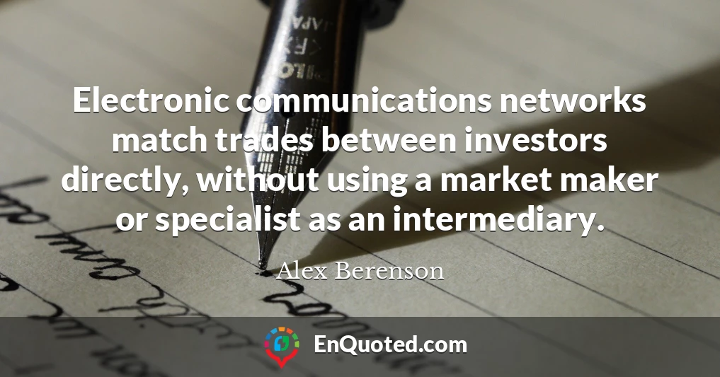 Electronic communications networks match trades between investors directly, without using a market maker or specialist as an intermediary.