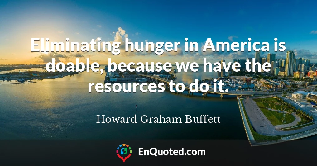 Eliminating hunger in America is doable, because we have the resources to do it.