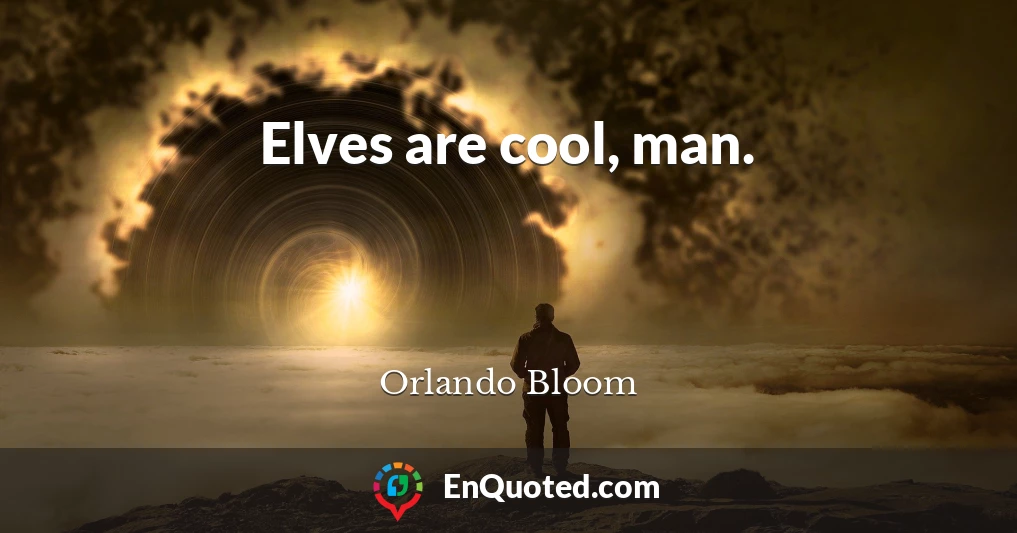 Elves are cool, man.