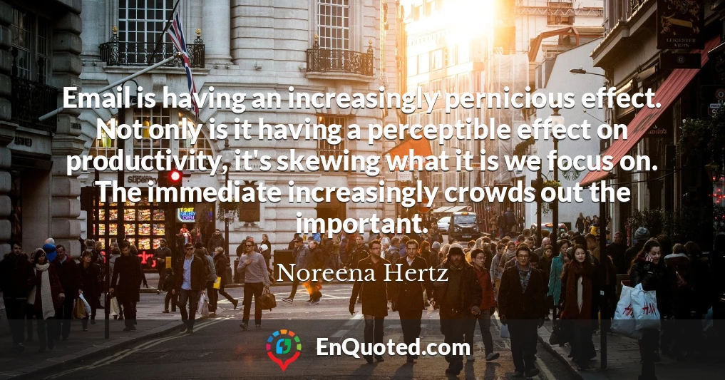 Email is having an increasingly pernicious effect. Not only is it having a perceptible effect on productivity, it's skewing what it is we focus on. The immediate increasingly crowds out the important.