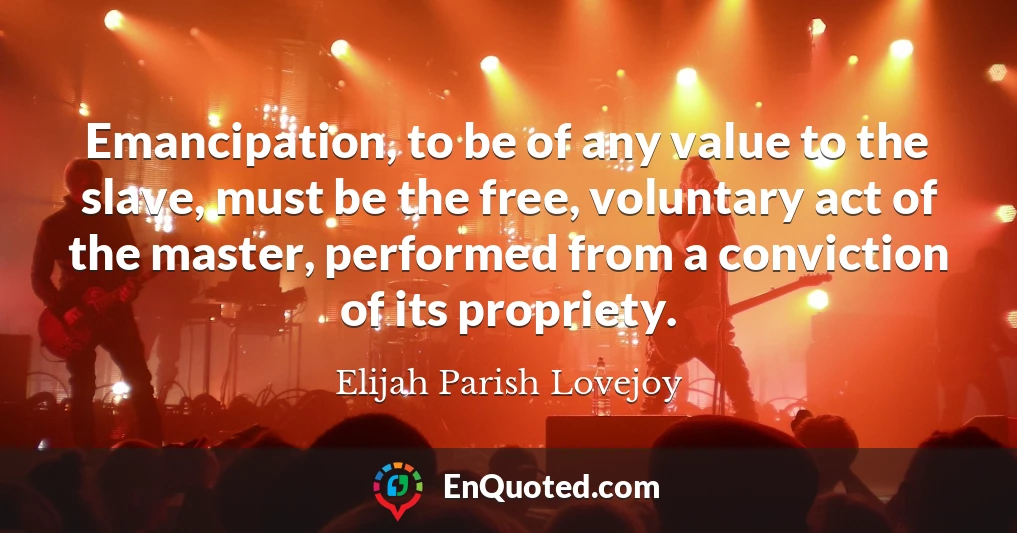 Emancipation, to be of any value to the slave, must be the free, voluntary act of the master, performed from a conviction of its propriety.