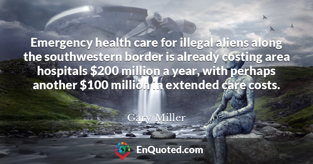 Emergency health care for illegal aliens along the southwestern border is already costing area hospitals $200 million a year, with perhaps another $100 million in extended care costs.