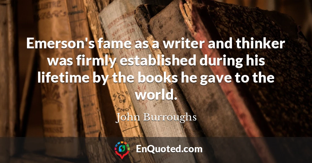 Emerson's fame as a writer and thinker was firmly established during his lifetime by the books he gave to the world.