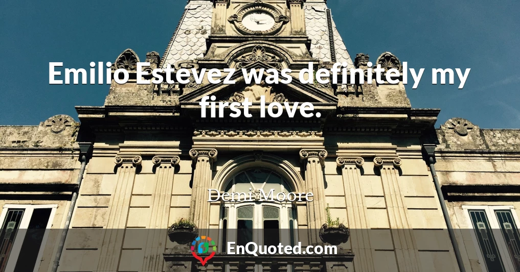 Emilio Estevez was definitely my first love.