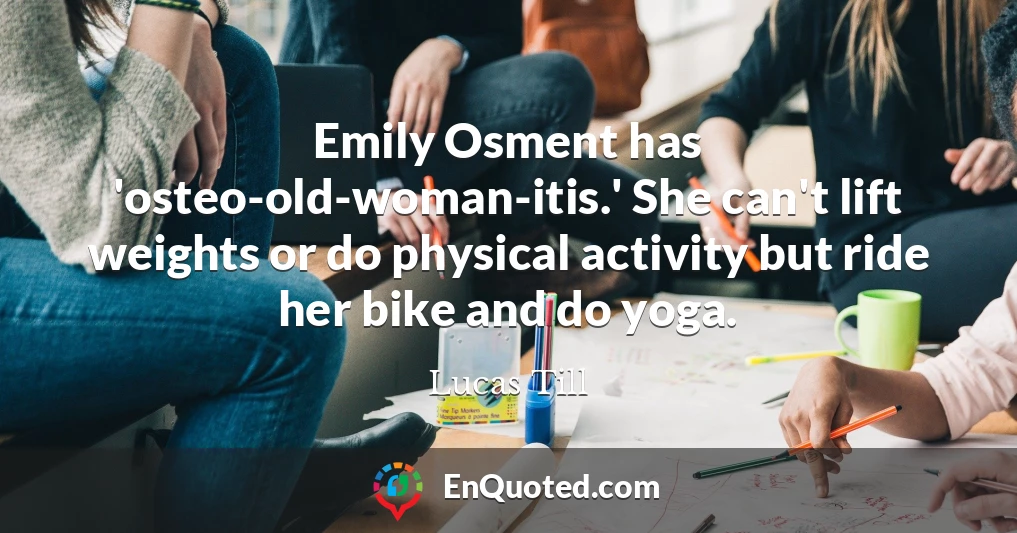 Emily Osment has 'osteo-old-woman-itis.' She can't lift weights or do physical activity but ride her bike and do yoga.