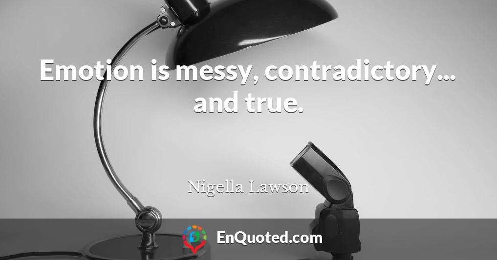 Emotion is messy, contradictory... and true.
