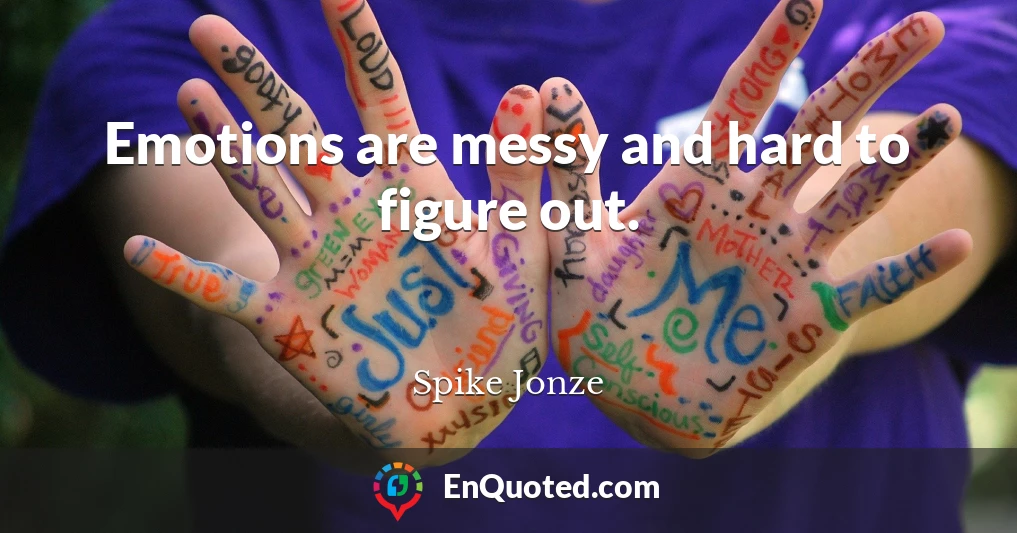 Emotions are messy and hard to figure out.