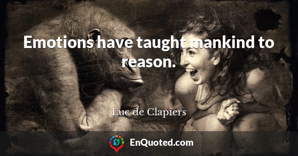 Emotions have taught mankind to reason.