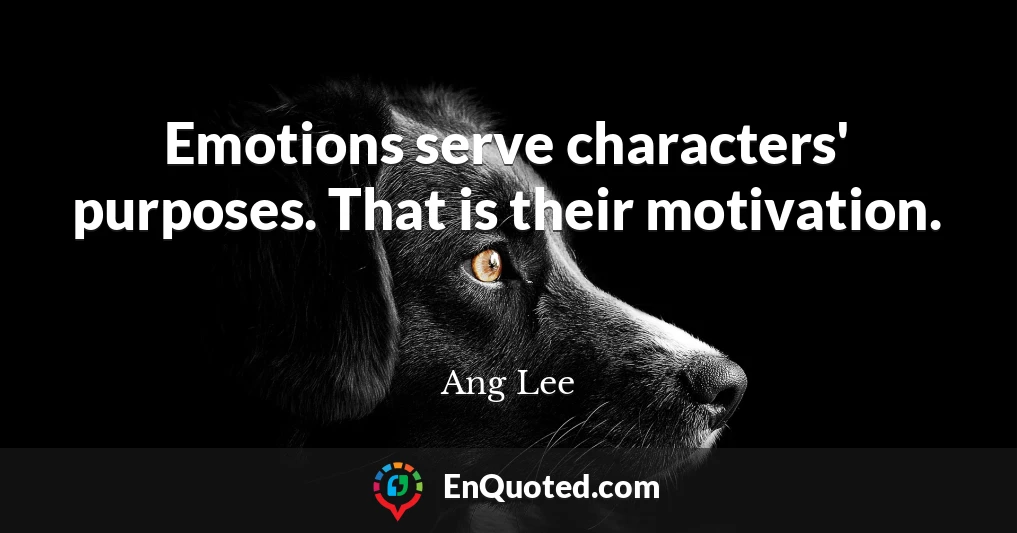 Emotions serve characters' purposes. That is their motivation.