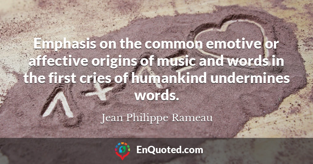 Emphasis on the common emotive or affective origins of music and words in the first cries of humankind undermines words.