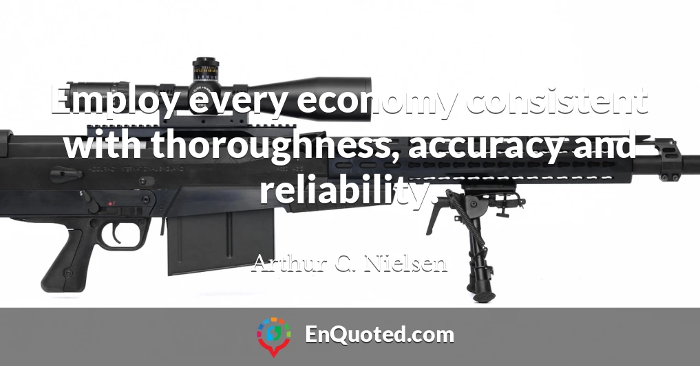 Employ every economy consistent with thoroughness, accuracy and reliability.