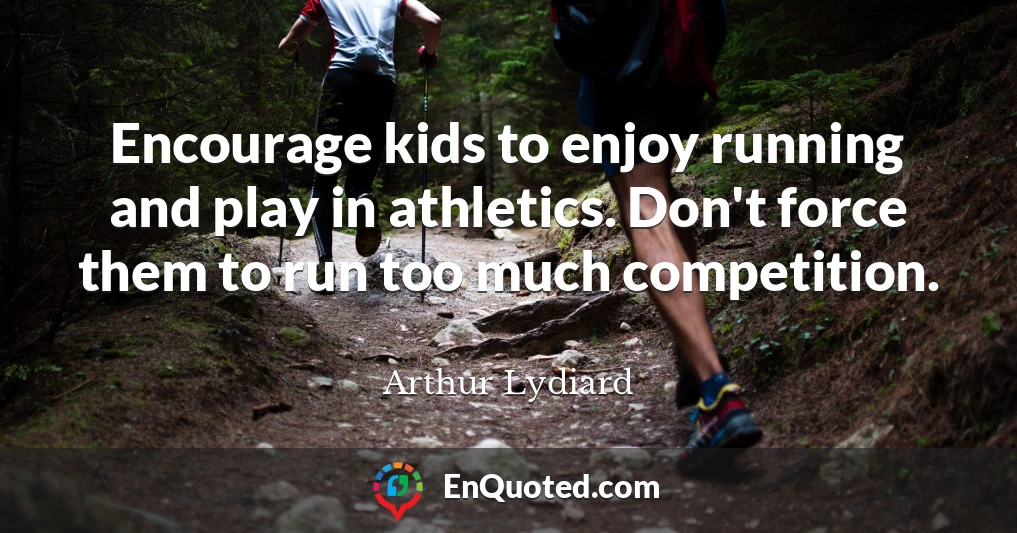 Encourage kids to enjoy running and play in athletics. Don't force them to run too much competition.