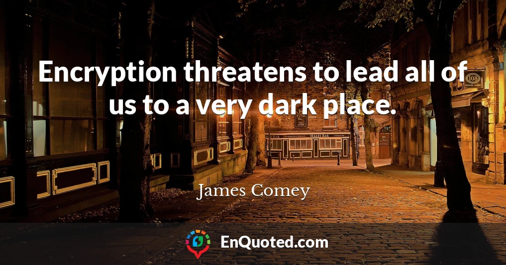Encryption threatens to lead all of us to a very dark place.