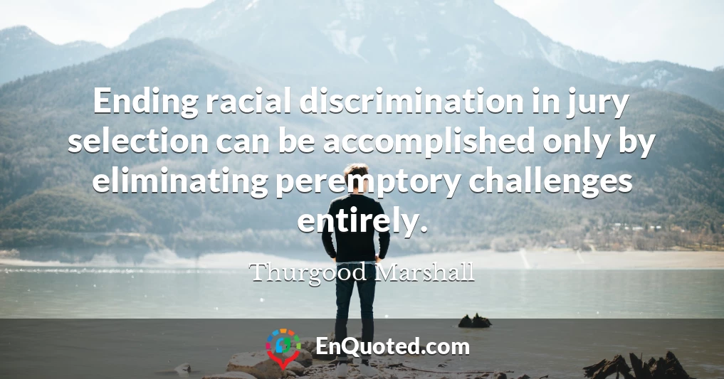 Ending racial discrimination in jury selection can be accomplished only by eliminating peremptory challenges entirely.